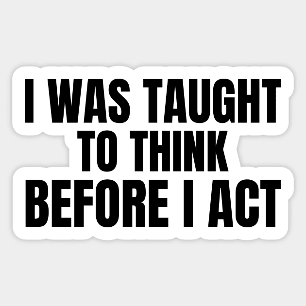 I Was Taught To Think Before I Act Sticker by yassinebd